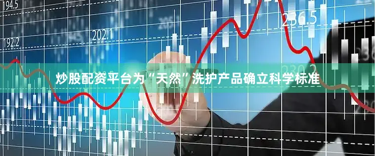炒股配资平台为“天然”洗护产品确立科学标准