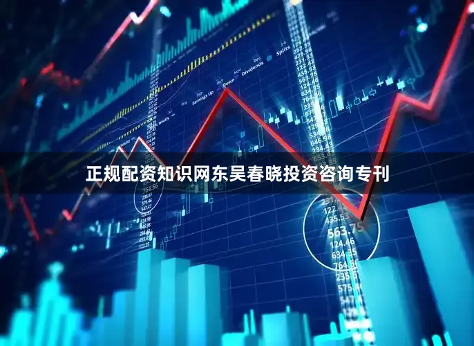 正规配资知识网东吴春晓投资咨询专刊