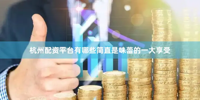 杭州配资平台有哪些简直是味蕾的一大享受