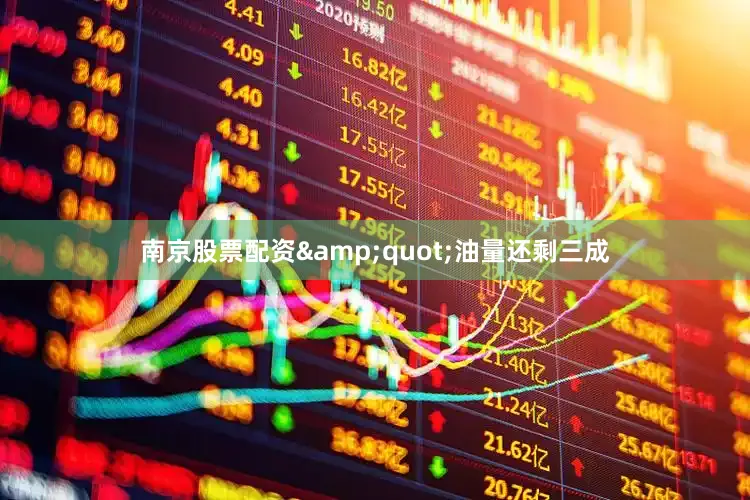 南京股票配资&quot;油量还剩三成