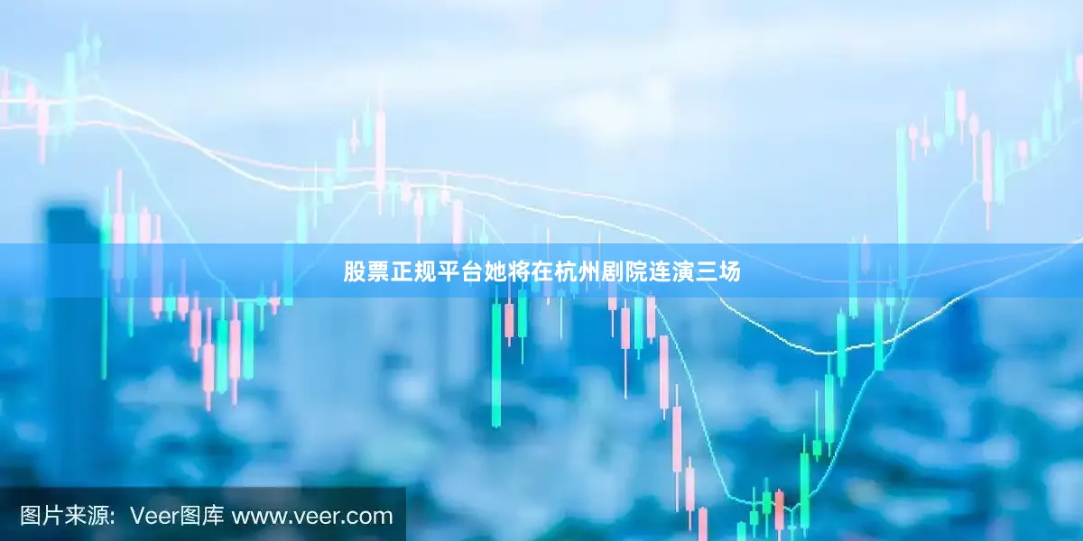 股票正规平台她将在杭州剧院连演三场