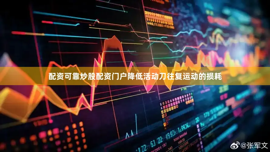 配资可靠炒股配资门户降低活动刀往复运动的损耗
