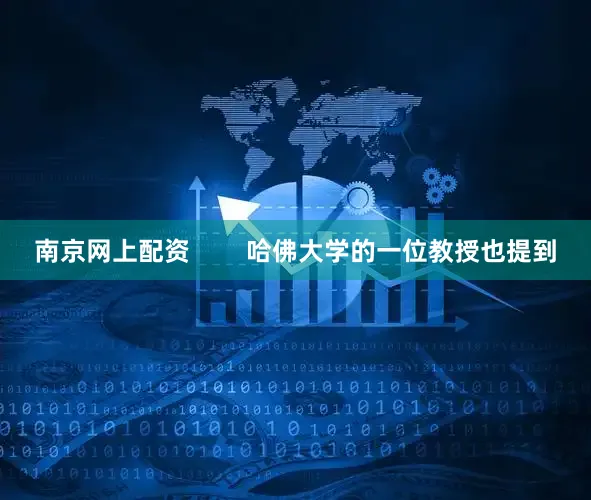 南京网上配资        哈佛大学的一位教授也提到