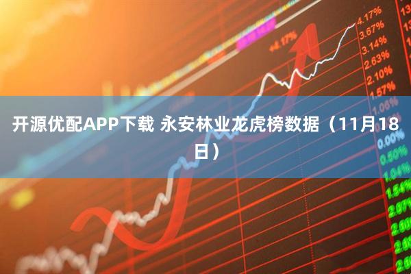 开源优配APP下载 永安林业龙虎榜数据（11月18日）