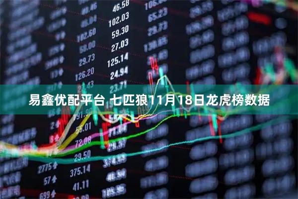 易鑫优配平台 七匹狼11月18日龙虎榜数据