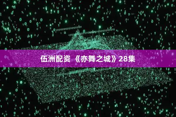 伍洲配资 《亦舞之城》28集