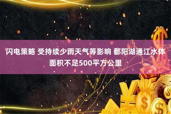 闪电策略 受持续少雨天气等影响 鄱阳湖通江水体面积不足500平方公里